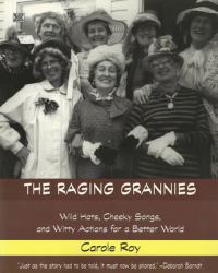 The Raging Grannies: Wild Hats, Cheeky Songs and Witty Actions for a Better World : Wild Hats, Cheeky Songs and Witty Actions for a Better World