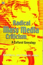 Radical Mass Media Criticism : A Cultural Genealogy