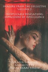 Imagery from the Collective - Volume 5 : Inexplicable Revelations: Expressions of Intelligence