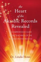 The Heart of the Akashic Records Revealed : A Comprehensive Guide to the Teachings of the Pathway Prayer Process