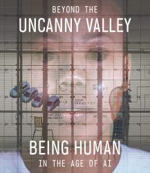 Beyond the Uncanny Valley : Being Human in the Age of AI