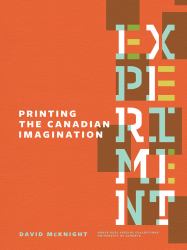 Experiment: Printing the Canadian Imagination : Highlights from the David Mcknight Canadian Little Magazine and Small Press Collection