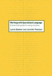 Working with Specialized Language : A Practical Guide to Using Corpora