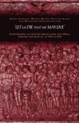 'Let Us Die That We May Live' : Greek Homilies on Christian Martyrs from Asia Minor, Palestine and Syria C. 350-C. 450 AD