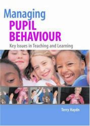 Managing Pupil Behaviour : Key Issues in Teaching and Learning