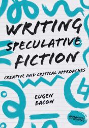 Writing Speculative Fiction : Creative and Critical Approaches