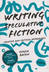Writing Speculative Fiction : Creative and Critical Approaches