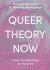 Queer Theory Now : From Foundations to Futures