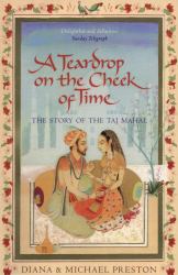 A Teardrop on the Cheek of Time : The Story of the Taj Mahal