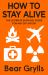 How to Stay Alive : The Ultimate Survival Guide for Any Situation