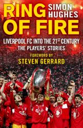 Ring of Fire : Liverpool into the 21st Century: the Players' Stories