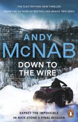 Down to the Wire : The Unmissable New Nick Stone Thriller for 2022 from the Bestselling Author of Bravo Two Zero (Nick Stone, Book 21)