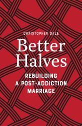 Better Halves : Rebuilding a Post-Addiction Marriage