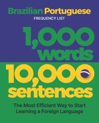 1,000 Words 10,000 Sentences - a Brazilian Portuguese Frequency List : The Most Efficient Way to Start Learning a Foreign Language