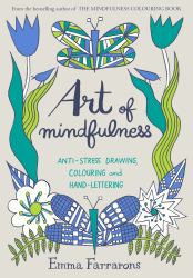 Art of Mindfulness : Draw, Colour and Create Your Way to a Stress-Free Day