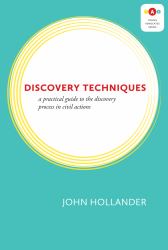 Discovery Techniques : A Practical Guide to the Discovery Process in Civil Actions