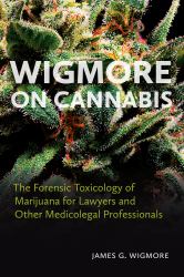 Wigmore on Cannabis : The Forensic Toxicology of Marijuana for Lawyers and Other Medicolegal Professionals