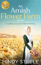 An Amish Flower Farm : An Uplifting Romance from Hallmark Publishing