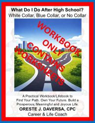 What Do I Do after High School? White Collar, Blue Collar, or No Collar - WORKBOOK ONLY : A Practical Workbook/Lifebook to ¿Find Your Path. Own Your Future. Build a Prosperous, Meaningful and Joyous Life