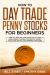 How to Day Trade Penny Stocks for Beginners : Find Out How You Can Trade for a Living Using Unique Trading Psychology, Expert Tools and Tactics, and Winning Strategies