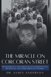 The Miracle on Corcoran Street : The Memoir of a Man Whose Life Was Guided by Nuns, Prostitutes, and Other Surrogate Mothers
