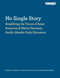 No Single Story : Amplifying the Voices of Asian American and Native Hawaiian, Pacific Islander Early Educators