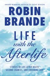 Life with the Afterlife : Stories of Life After Death, Second Chances, and Enduring Love