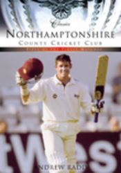 Northamptonshire County Cricket Club Classics : Fifty of the Finest Matches