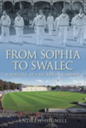 From Sophia to Swalec : A History of Cricket in Cardiff