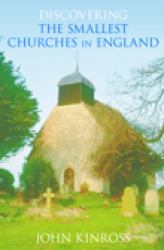 Discovering the Smallest Churches in England : A Guide to the Smallest Treasures of English Church Architecture