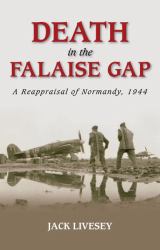 Death in the Falaise Gap : A Reappraisal of Normandy 1944