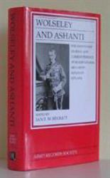 Wolseley and Ashanti : The Asante War Journal and Correspondence of Major General Sir Garnet Wolseley 1873-1874