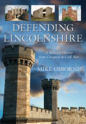 Defending Lincolnshire : A Military History from Conquest to Cold War