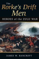The Rorke's Drift Men : Heroes of the Zulu War