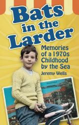 Bats in the Larder : Memories of a 1970s Childhood by the Sea