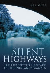 Silent Highways : The Forgotten Heritage of the Midlands Canals