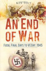 An End of War : Fatal Final Days to VE Day 1945