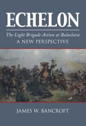 Echelon : The Light Brigade Action at Balaclava - A New Perspective