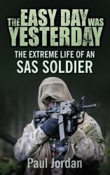 The Easy Day Was Yesterday : The Extreme Life of an SAS Soldier