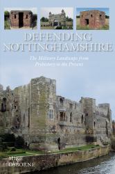 Defending Nottinghamshire : The Military Landscape from Prehistory to the Present