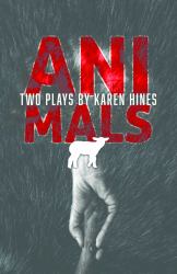 Animals : Two Plays by Karen Hines, Crawlspace and All the Little Animals I Have Eaten