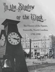 In the Shadow of the Clock : The History of the Square, Statesville, North Carolina, 1790-1990