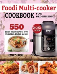 Foodi Multicooker Cookbook for Beginners : 550 Easy & Delicious Recipes to Air Fry, Pressure Cook, Dehydrate, and More