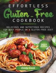 Effortless Gluten-Flree Cookbook : Delicious and Nutritious Recipes for Busy People on a Gluten-Free Diet