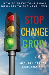 Stop, Change, Grow : How to Drive Your Small Business to the Next Level