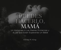 Puedes Hacerlo, Mamá : Un Homenaje a Las Madres Primerizas y a Las Que Están Esperando un Bebé