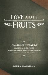 Love and Its Fruits : Jonathan Edwards' Charity and Its Fruits Summarized for the 21st Century