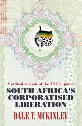 South Africa's Corporatised Liberation : A Critical Analysis of the ANC in Power