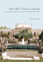 Henry Shaw's Victorian Landscapes : The Missouri Botanical Garden and Tower Grove Park
