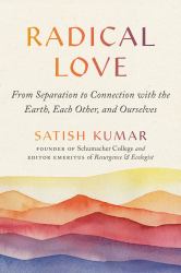 Radical Love : From Separation to Connection with the Earth, Each Other, and Ourselves